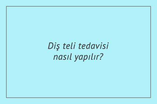 Diş teli tedavisi nasıl yapılır?