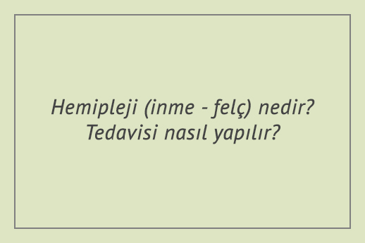 Hemipleji (inme - felç) nedir? Tedavisi nasıl yapılır?