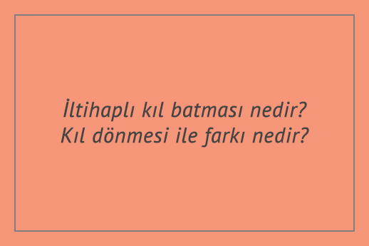 İltihaplı kıl batması nedir? Kıl dönmesi ile farkı nedir?