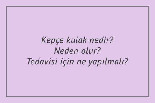 Kepçe kulak nedir? Neden olur? Tedavisi için ne yapılmalı?