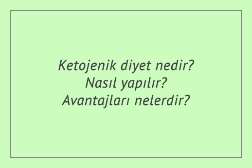 Ketojenik diyet nedir? Nasıl yapılır? Avantajları nelerdir?