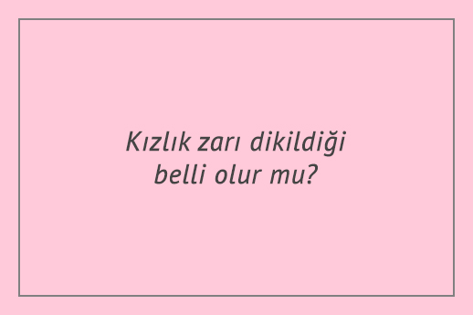 Kızlık zarı dikildiği belli olur mu?