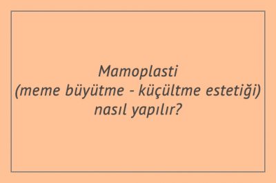 Mamoplasti (meme büyütme - küçültme estetiği) nasıl yapılır?