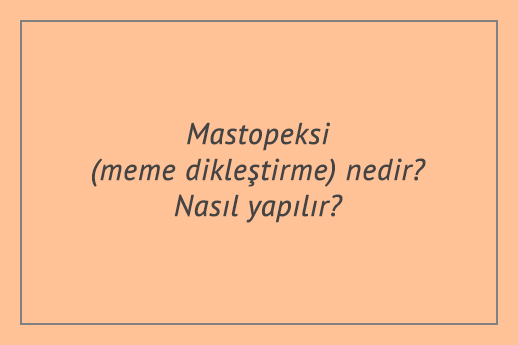 Mastopeksi (meme dikleştirme) nedir? Nasıl yapılır?