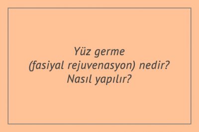 Yüz germe (fasiyal rejuvenasyon) nedir? Nasıl yapılır?
