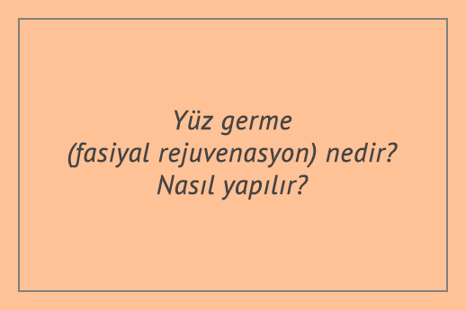 Yüz germe (fasiyal rejuvenasyon) nedir? Nasıl yapılır?