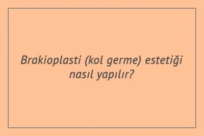 Brakioplasti (kol germe) estetiği nasıl yapılır?
