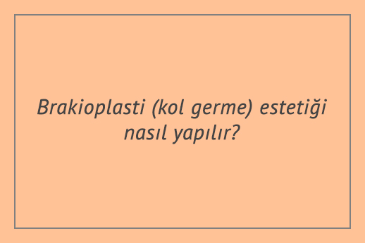 Brakioplasti (kol germe) estetiği nasıl yapılır?