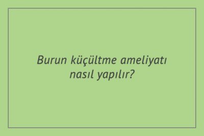 Burun küçültme ameliyatı nasıl yapılır?
