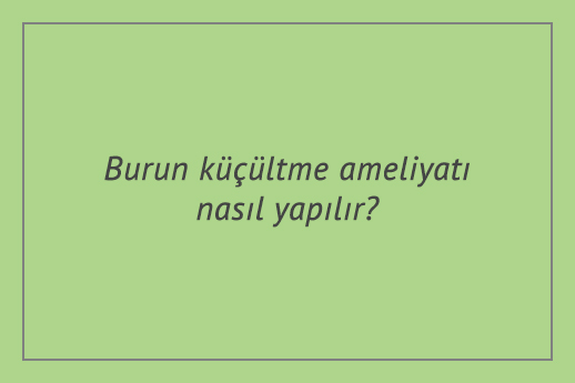 Burun küçültme ameliyatı nasıl yapılır?