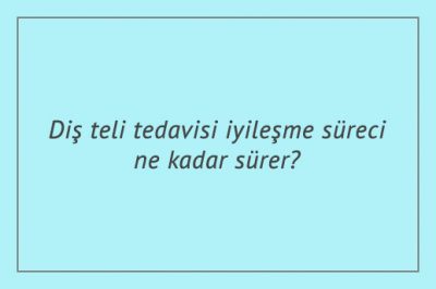 Diş teli tedavisi iyileşme süreci ne kadar sürer?