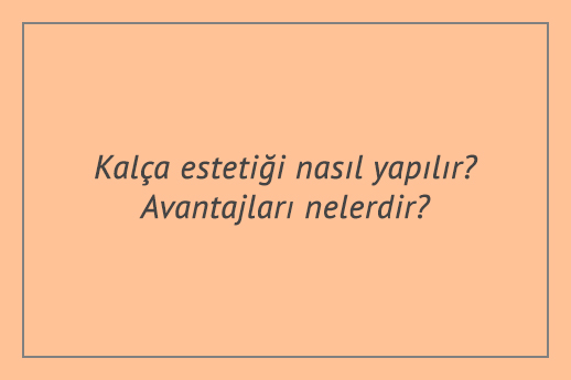 Kalça estetiği nasıl yapılır? Avantajları nelerdir?