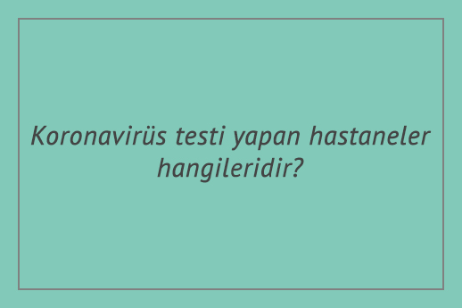 Koronavirüs testi yapan hastaneler hangileridir?