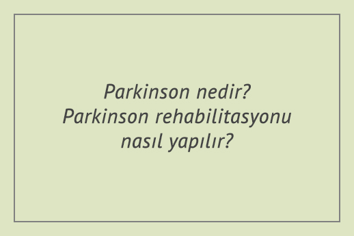 Parkinson nedir? Parkinson rehabilitasyonu nasıl yapılır?