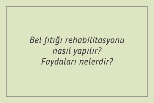 Bel fıtığı rehabilitasyonu nasıl yapılır? Faydaları nelerdir?