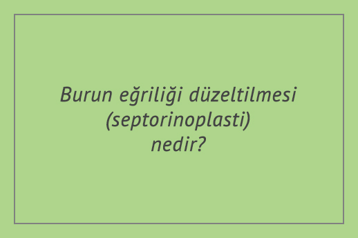 Burun eğriliği düzeltilmesi (septorinoplasti) nedir?