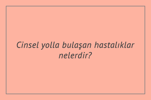 Cinsel yolla bulaşan hastalıklar nelerdir?