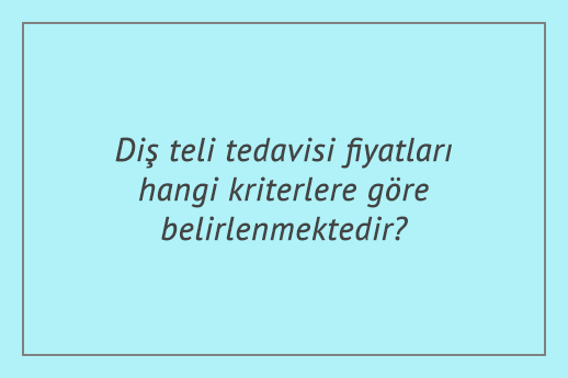 Diş teli tedavisi fiyatları hangi kriterlere göre belirlenmektedir?