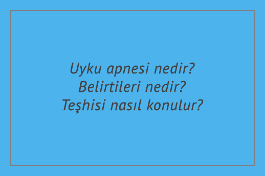 Uyku apnesi nedir? Belirtileri nedir? Teşhisi nasıl konulur?