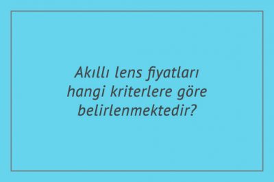 Akıllı lens fiyatları hangi kriterlere göre belirlenmektedir?