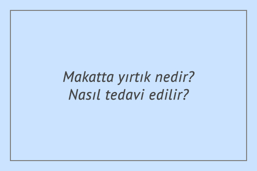 Makatta yırtık nedir? Nasıl tedavi edilir?