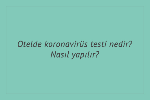 Otelde koronavirüs testi nedir? Nasıl yapılır?