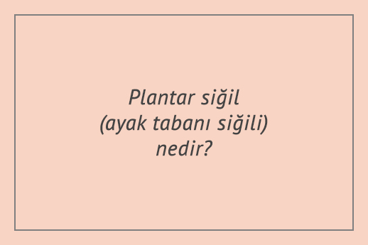 Plantar siğil (ayak tabanı siğili) nedir?