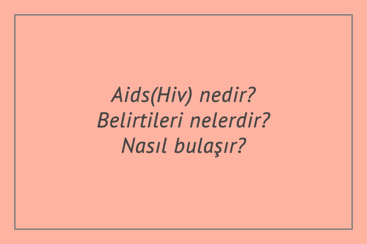 Aids(Hiv) nedir? Belirtileri nelerdir? Nasıl bulaşır?