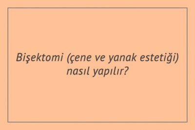 Bişektomi (çene ve yanak estetiği) nasıl yapılır?