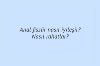 Anal fissür nasıl iyileşir? Nasıl rahatlar?