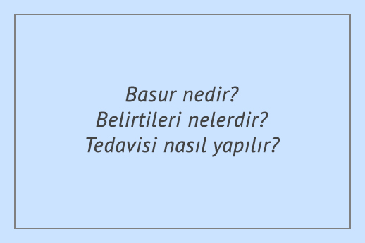 Basur nedir? Belirtileri nelerdir? Tedavisi nasıl yapılır?