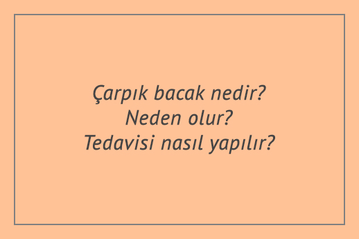 Çarpık bacak nedir? Neden olur? Tedavisi nasıl yapılır?