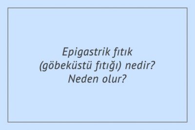 Epigastrik fıtık (göbeküstü fıtığı) nedir? Neden olur?