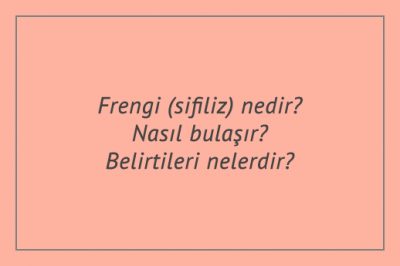 Frengi (sifiliz) nedir? Nasıl bulaşır? Belirtileri nelerdir?