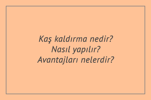 Kaş kaldırma nedir? Nasıl yapılır? Avantajları nelerdir?