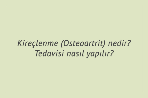 Kireçlenme (Osteoartrit) nedir? Tedavisi nasıl yapılır?