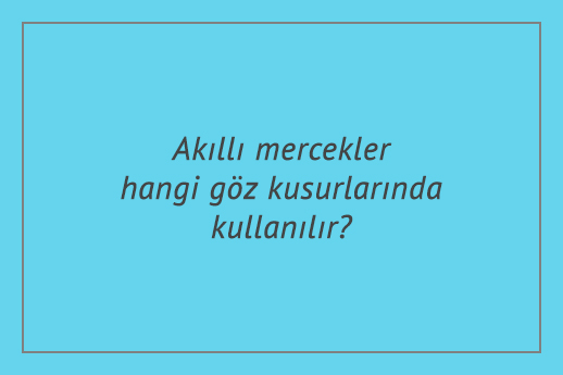 Akıllı mercekler hangi göz kusurlarında kullanılır?