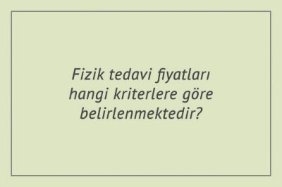 Fizik tedavi fiyatları hangi kriterlere göre belirlenmektedir?