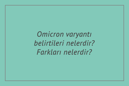 Omicron varyantı belirtileri nelerdir? Farkları nelerdir?