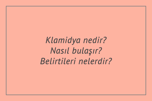 Klamidya nedir? Nasıl bulaşır? Belirtileri nelerdir?