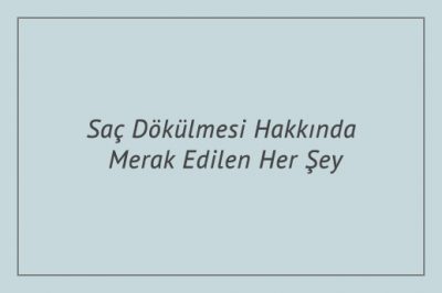 Saç Dökülmesi Hakkında Merak Edilen Her Şey