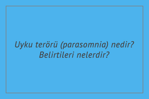 Uyku terörü (parasomnia) nedir? Belirtileri nelerdir?