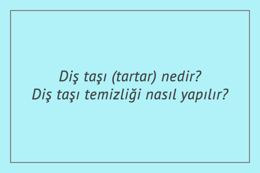 Diş taşı (tartar) nedir? Diş taşı temizliği nasıl yapılır?