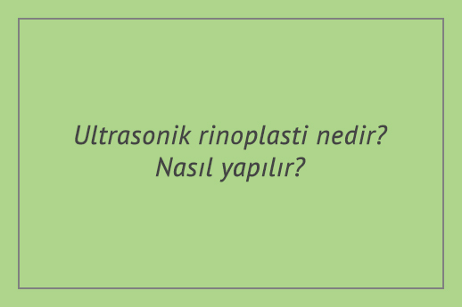 Ultrasonik rinoplasti nedir? Nasıl yapılır?