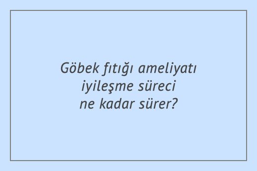 Göbek fıtığı ameliyatı iyileşme süreci ne kadar sürer?