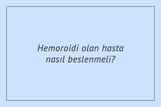 Hemoroidi olan hasta nasıl beslenmeli?