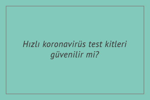 Hızlı koronavirüs test kitleri güvenilir mi?