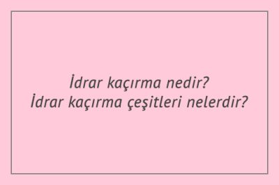 İdrar kaçırma nedir? İdrar kaçırma çeşitleri nelerdir?
