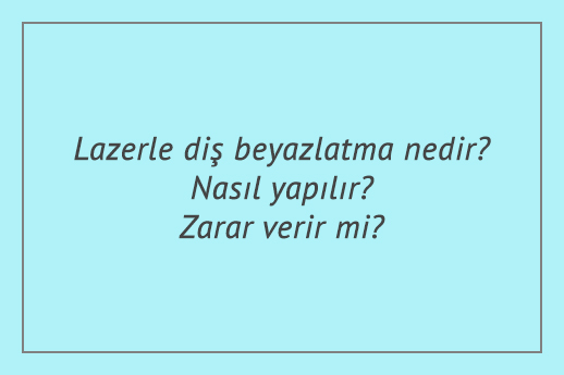 Lazerle diş beyazlatma nedir Nasıl yapılır Zarar verir mi