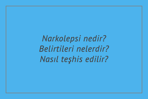 Narkolepsi nedir? Belirtileri nelerdir? Nasıl teşhis edilir?